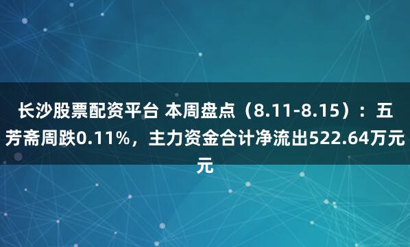 长沙股票配资平台 本周盘点（8.11-8.15）：五芳斋周跌0.11%，主力资金合计净流出522.64万元