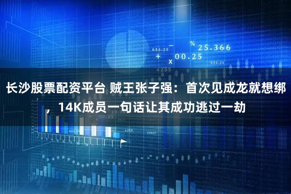长沙股票配资平台 贼王张子强：首次见成龙就想绑，14K成员一句话让其成功逃过一劫